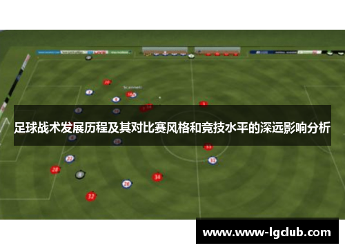 足球战术发展历程及其对比赛风格和竞技水平的深远影响分析 足球战术发展历程及其对比赛风格和竞技水平的深远影响分析