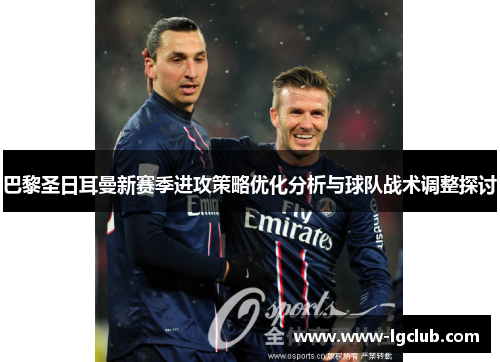 巴黎圣日耳曼新赛季进攻策略优化分析与球队战术调整探讨