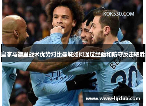 皇家马德里战术优势对比曼城如何通过经验和防守反击取胜