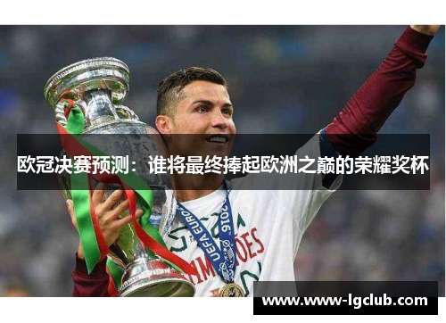 欧冠决赛预测：谁将最终捧起欧洲之巅的荣耀奖杯