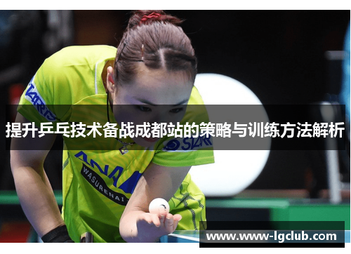 提升乒乓技术备战成都站的策略与训练方法解析