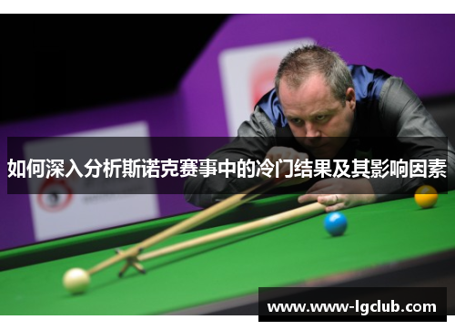 如何深入分析斯诺克赛事中的冷门结果及其影响因素 如何深入分析斯诺克赛事中的冷门结果及其影响因素