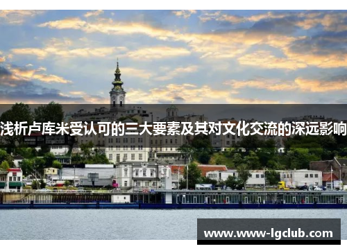 浅析卢库米受认可的三大要素及其对文化交流的深远影响