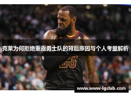 克莱为何拒绝重返勇士队的背后原因与个人考量解析