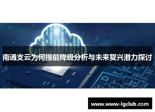 南通支云为何提前降级分析与未来复兴潜力探讨