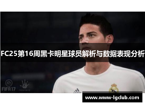 FC25第16周黑卡明星球员解析与数据表现分析