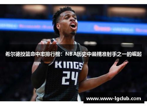 希尔德投篮命中率排行榜：NBA历史中最精准射手之一的崛起