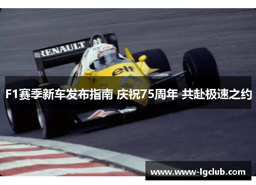 F1赛季新车发布指南 庆祝75周年 共赴极速之约