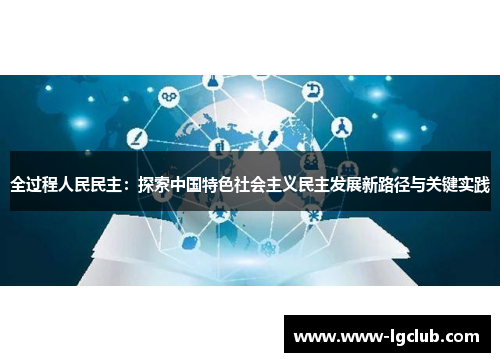 全过程人民民主：探索中国特色社会主义民主发展新路径与关键实践