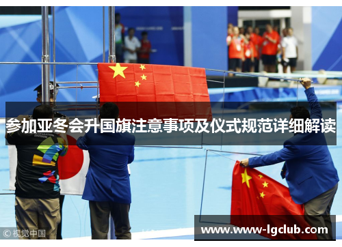 参加亚冬会升国旗注意事项及仪式规范详细解读