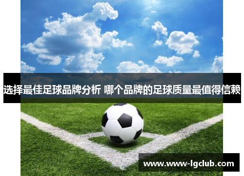 选择最佳足球品牌分析 哪个品牌的足球质量最值得信赖 选择最佳足球品牌分析 哪个品牌的足球质量最值得信赖