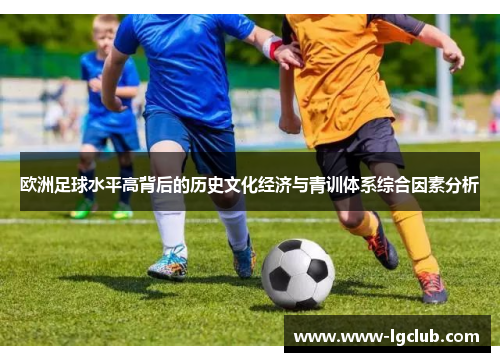 欧洲足球水平高背后的历史文化经济与青训体系综合因素分析
