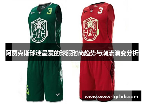 阿贾克斯球迷最爱的球服时尚趋势与潮流演变分析