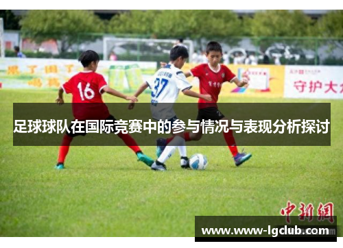 足球球队在国际竞赛中的参与情况与表现分析探讨