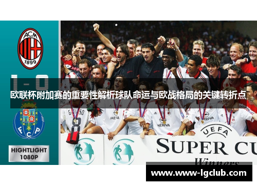 欧联杯附加赛的重要性解析球队命运与欧战格局的关键转折点