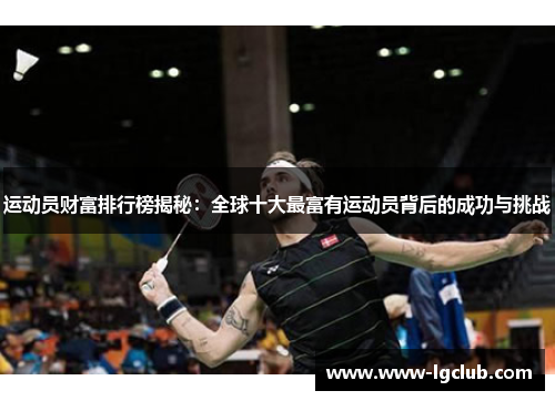 运动员财富排行榜揭秘:全球十大最富有运动员背后的成功与挑战 运动员财富排行榜揭秘:全球十大最富有运动员背后的成功与挑战