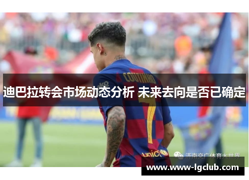 迪巴拉转会市场动态分析 未来去向是否已确定