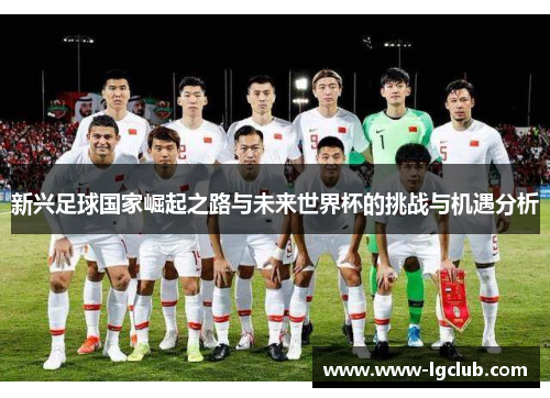 新兴足球国家崛起之路与未来世界杯的挑战与机遇分析